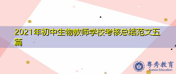 2021年初中生物教师学校考核总结范文五篇 2021年初中生物教师学校考核总结范文五篇