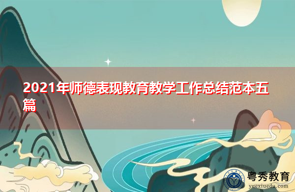 2021年师德表现教育教学工作总结范本五篇 2021年师德表现教育教学工作总结范本五篇