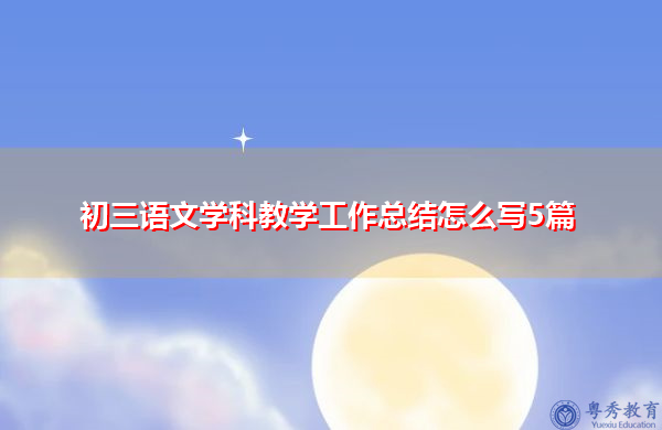 初三语文学科教学工作总结怎么写5篇 初三语文学科教学工作总结怎么写5篇
