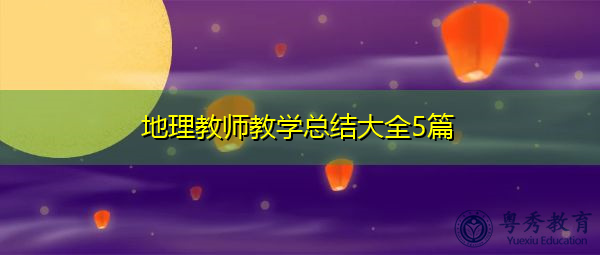 地理教师教学总结大全5篇 地理教师教学总结大全5篇