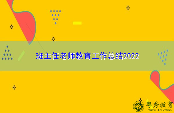 班主任老师教育工作总结2022 班主任老师教育工作总结2022