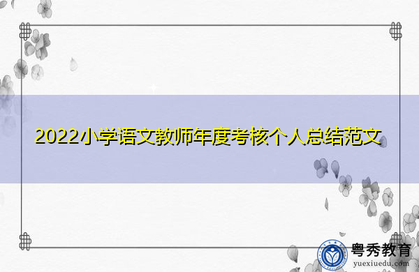 2022小学语文教师年度考核个人总结范文 2022小学语文教师年度考核个人总结范文