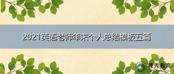 2021英语老师年末个人总结模板五篇 2021英语老师年末个人总结模板五篇