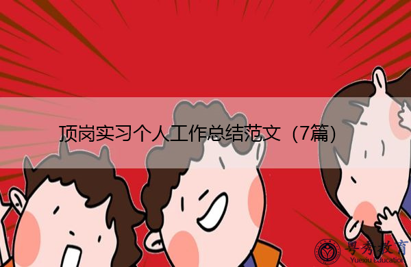 顶岗实习个人工作总结范文(7篇) 顶岗实习个人工作总结范文(7篇)