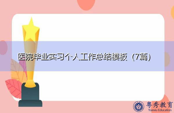 医院毕业实习个人工作总结模板(7篇) 医院毕业实习个人工作总结模板(7篇)