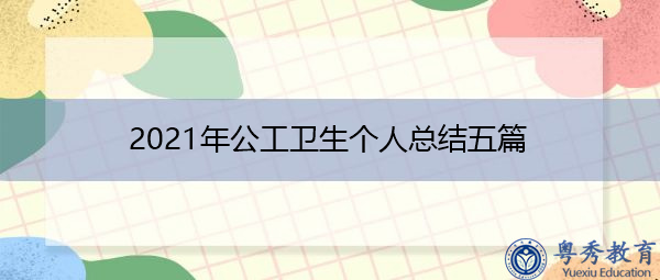 2021年公工卫生个人总结五篇 2021年公工卫生个人总结五篇
