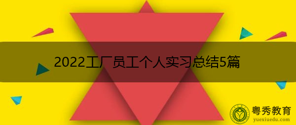 2022工厂员工个人实习总结5篇