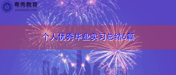 个人优秀毕业实习总结5篇 个人优秀毕业实习总结5篇