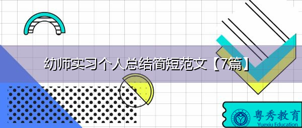 幼师实习个人总结简短范文【7篇】 幼师实习个人总结简短范文【7篇】