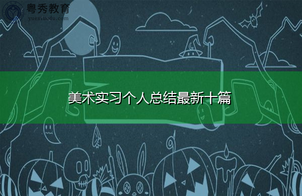 美术实习个人总结最新十篇 美术实习个人总结最新十篇