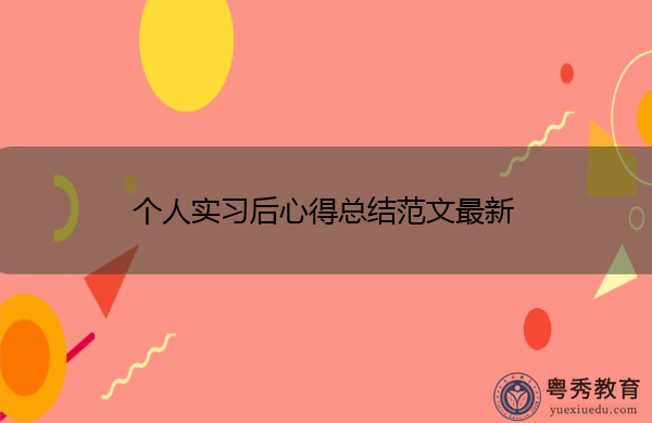 个人实习后心得总结范文最新 个人实习后心得总结范文最新