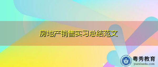 房地产销售实习总结范文 房地产销售实习总结范文