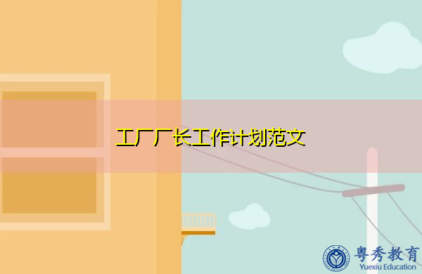 工厂厂长工作计划范文 工厂厂长工作计划范文