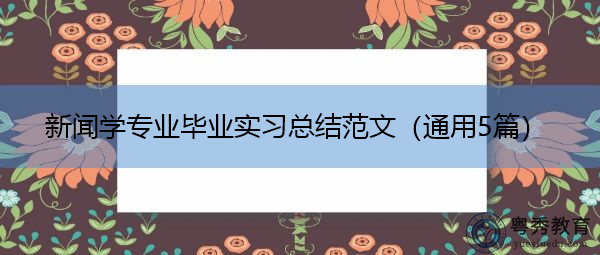 新闻学专业毕业实习总结范文(通用5篇) 新闻学专业毕业实习总结范文(通用5篇)