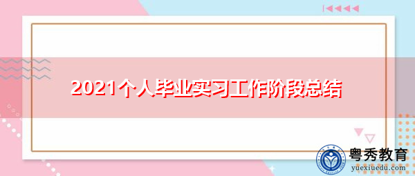 2021个人毕业实习工作阶段总结 2021个人毕业实习工作阶段总结