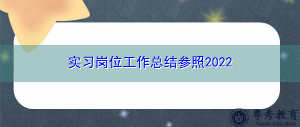 实习岗位工作总结参照2022 实习岗位工作总结参照2022