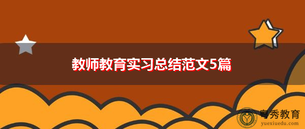 教师教育实习总结范文5篇 教师教育实习总结范文5篇