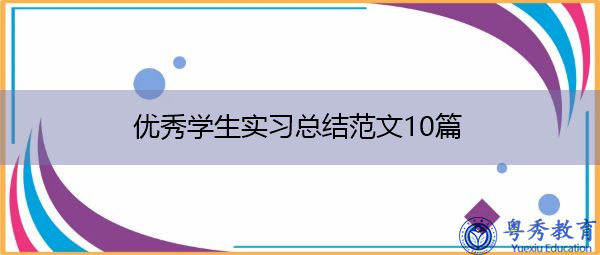 优秀学生实习总结范文10篇 优秀学生实习总结范文10篇