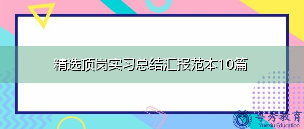 精选顶岗实习总结汇报范本10篇