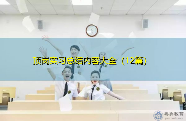 顶岗实习总结内容大全(12篇) 顶岗实习总结内容大全(12篇)
