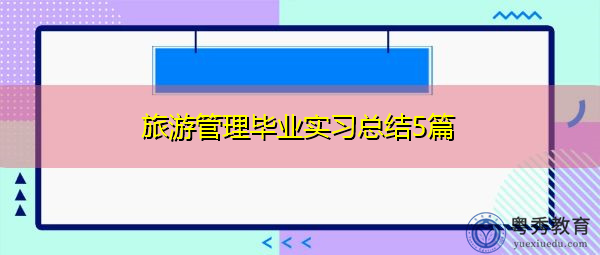 旅游管理毕业实习总结5篇 旅游管理毕业实习总结5篇