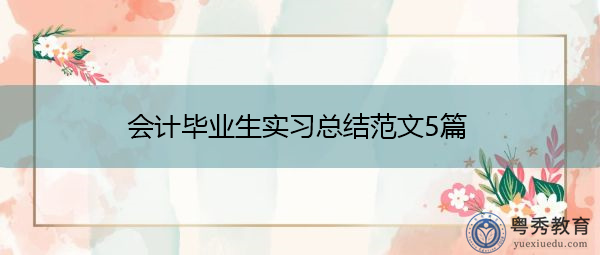 会计毕业生实习总结范文5篇 会计毕业生实习总结范文5篇