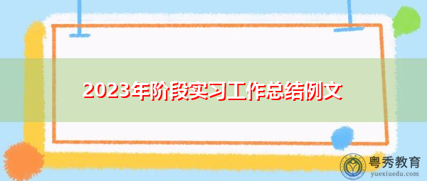 2023年阶段实习工作总结例文 2023年阶段实习工作总结例文