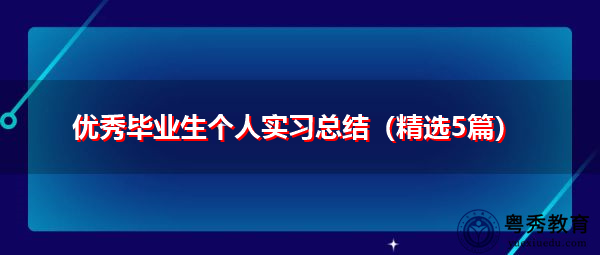 优秀毕业生个人实习总结(精选5篇) 优秀毕业生个人实习总结(精选5篇)