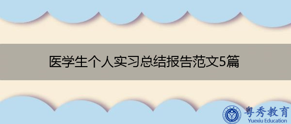 医学生个人实习总结报告范文5篇 医学生个人实习总结报告范文5篇