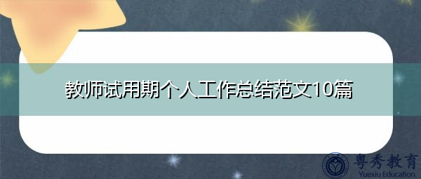 教师试用期个人工作总结范文10篇 教师试用期个人工作总结范文10篇
