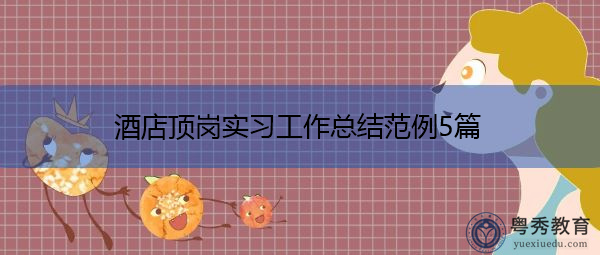 酒店顶岗实习工作总结范例5篇 酒店顶岗实习工作总结范例5篇
