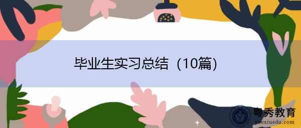 毕业生实习总结(10篇) 毕业生实习总结(10篇)