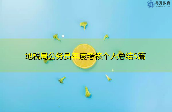 地税局公务员年度考核个人总结5篇 地税局公务员年度考核个人总结5篇