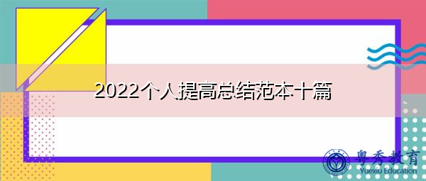 2022个人提高总结范本十篇 2022个人提高总结范本十篇