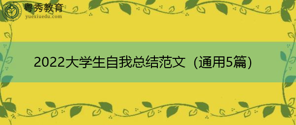 2022大学生自我总结范文(通用5篇) 2022大学生自我总结范文(通用5篇)