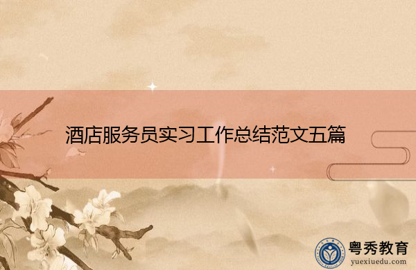 酒店服务员实习工作总结范文五篇 酒店服务员实习工作总结范文五篇