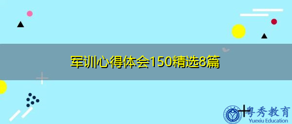 军训心得体会150精选8篇 军训心得体会150精选8篇