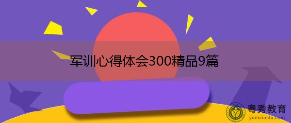 军训心得体会300精品9篇 军训心得体会300精品9篇