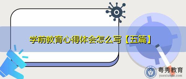 学前教育心得体会怎么写【五篇】 学前教育心得体会怎么写【五篇】