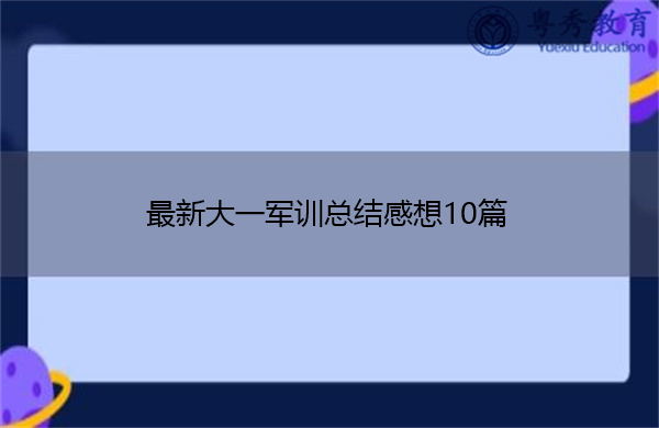 最新大一军训总结感想10篇 最新大一军训总结感想10篇