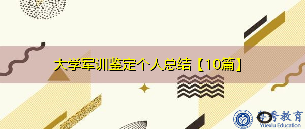 大学军训鉴定个人总结【10篇】 大学军训鉴定个人总结【10篇】