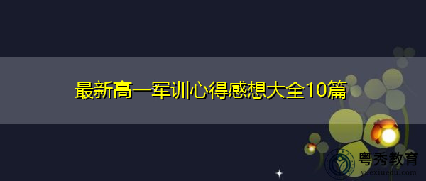 最新高一军训心得感想大全10篇 最新高一军训心得感想大全10篇