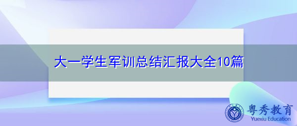 大一学生军训总结汇报大全10篇 大一学生军训总结汇报大全10篇