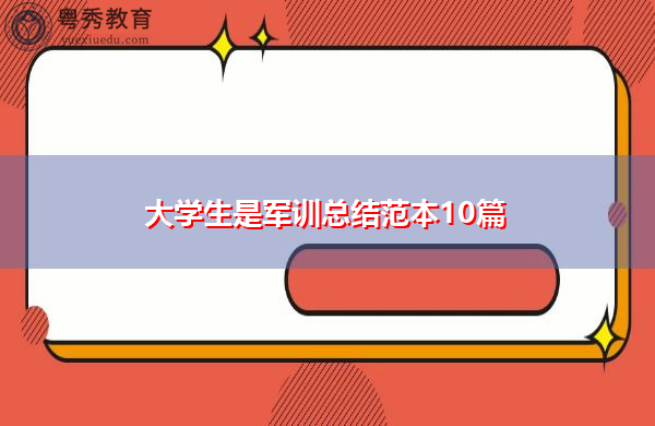 大学生是军训总结范本10篇 大学生是军训总结范本10篇