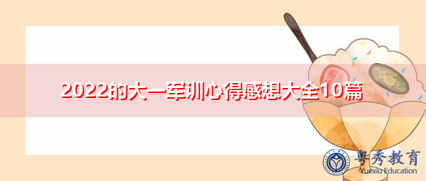 2022的大一军训心得感想大全10篇 2022的大一军训心得感想大全10篇