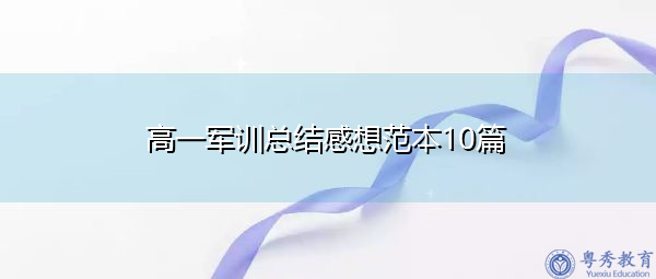 高一军训总结感想范本10篇 高一军训总结感想范本10篇
