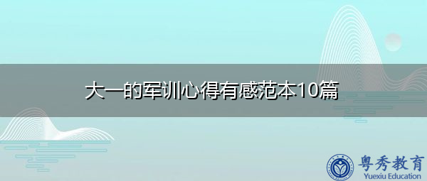 大一的军训心得有感范本10篇 大一的军训心得有感范本10篇