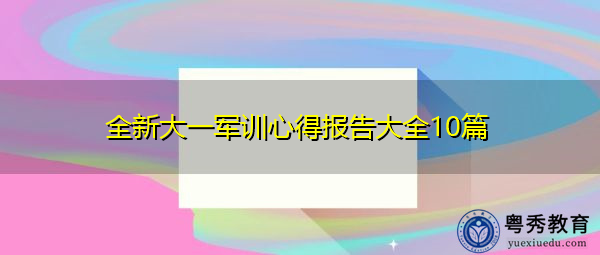 全新大一军训心得报告大全10篇 全新大一军训心得报告大全10篇