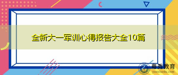 全新大一军训心得报告大全10篇 全新大一军训心得报告大全10篇