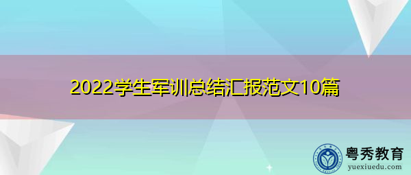 2022学生军训总结汇报范文10篇 2022学生军训总结汇报范文10篇